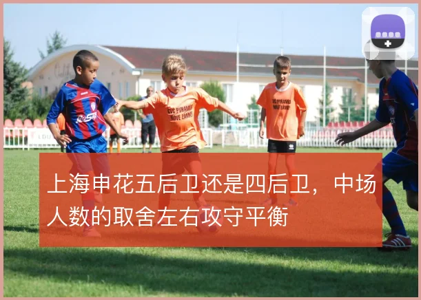 上海申花五后卫还是四后卫,中场人数的取舍左右攻守平衡