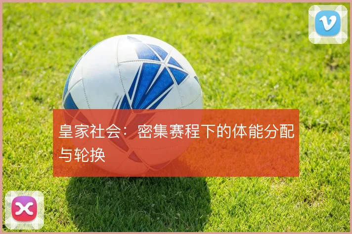 皇家社会：密集赛程下的体能分配与轮换