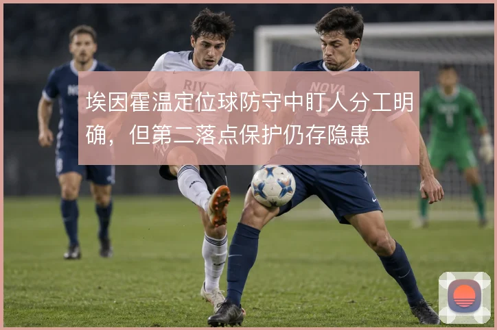埃因霍温定位球防守中盯人分工明确,但第二落点保护仍存隐患