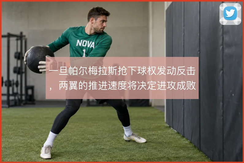 一旦帕尔梅拉斯抢下球权发动反击，两翼的推进速度将决定进攻成败
