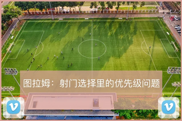 图拉姆:射门选择里的优先级问题