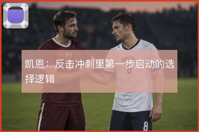 凯恩:反击冲刺里第一步启动的选择逻辑
